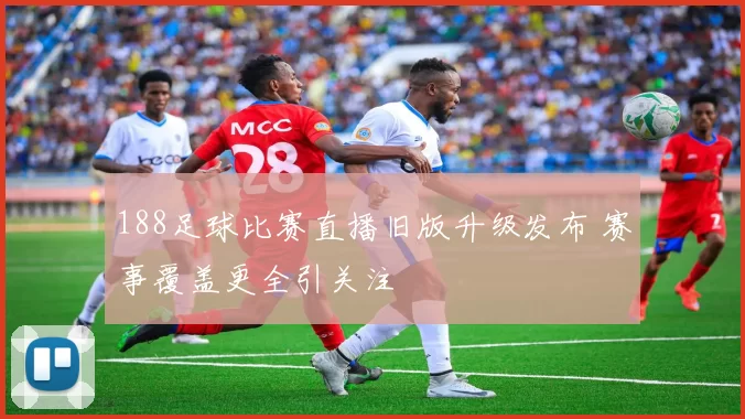 188足球比赛直播旧版升级发布 赛事覆盖更全引关注