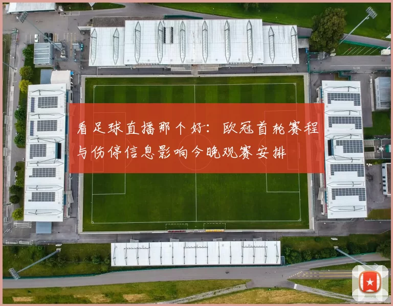 看足球直播那个好：欧冠首轮赛程与伤停信息影响今晚观赛安排