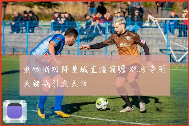 利物浦对阵曼城直播前瞻 双方争冠关键战引发关注